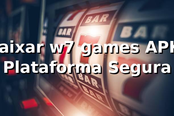 Baixar w7 games APK: Plataforma Segura ✅